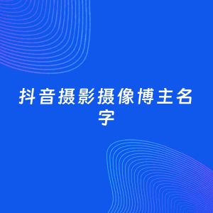 自媒体起名案例：5个好听的「摄影摄像博主抖音名字」