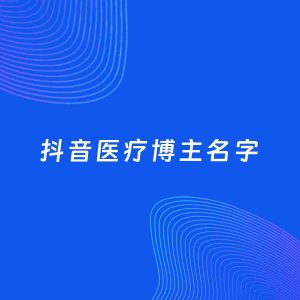 自媒体起名案例：5个好听的「医疗博主抖音名字」