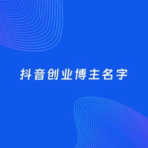 自媒体起名案例：5个好听的「创业博主抖音名字」