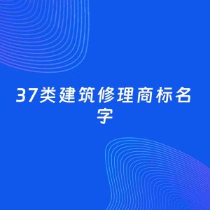 商标起名案例：5个好听的「37类建筑修理名字」