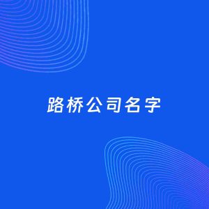 公司起名案例：5个好听的「路桥公司名字」