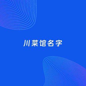 店铺起名案例：5个好听的「川菜馆名字」