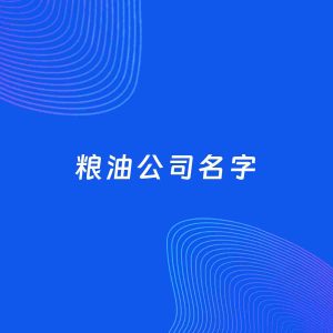 公司起名案例：5个好听的「粮油公司名字」