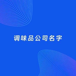 公司起名案例：5个好听的「调味品公司名字」