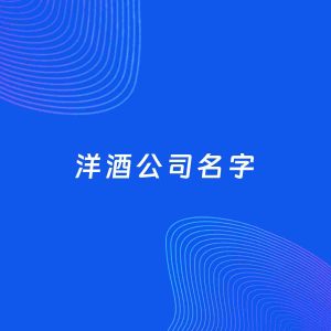 公司起名案例：5个好听的「洋酒公司名字」