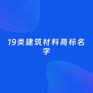 商标起名案例：5个好听的「19类建筑材料名字」