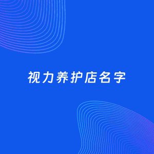 店铺起名案例：5个好听的「视力养护店名字」
