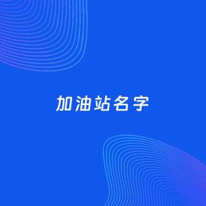 店铺起名案例：5个好听的「加油站名字」