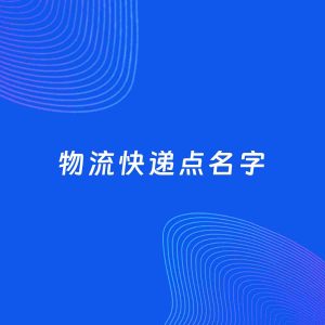 店铺起名案例：5个好听的「物流快递点名字」