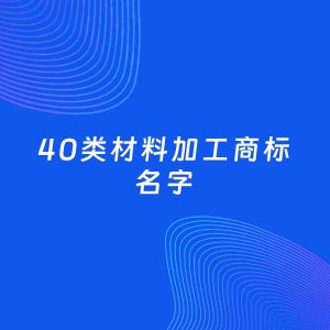 商标起名案例：5个好听的「40类材料加工名字」