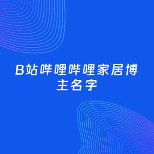 自媒体起名案例：5个好听的「家居博主B站哔哩哔哩名字」