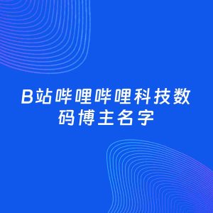 自媒体起名案例：5个好听的「科技数码博主B站哔哩哔哩名字」