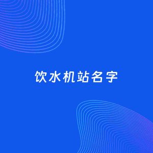 店铺起名案例：5个好听的「饮水机站名字」