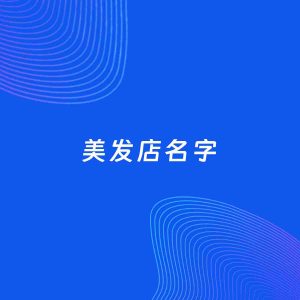 店铺起名案例：5个好听的「美发店名字」