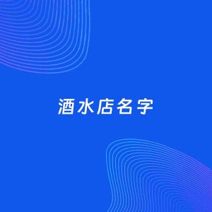 店铺起名案例：5个好听的「酒水店名字」