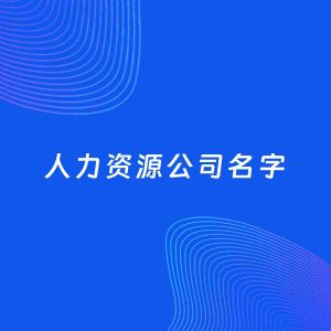 公司起名案例：5个好听的「人力资源公司名字」