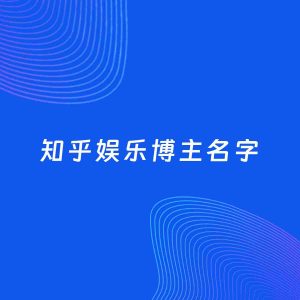 自媒体起名案例：5个好听的「娱乐博主知乎名字」