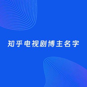 自媒体起名案例：5个好听的「电视剧博主知乎名字」