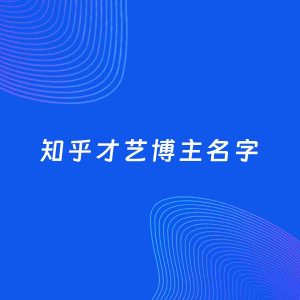 自媒体起名案例：5个好听的「才艺博主知乎名字」