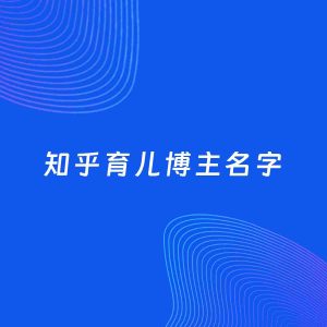 自媒体起名案例：5个好听的「育儿博主知乎名字」