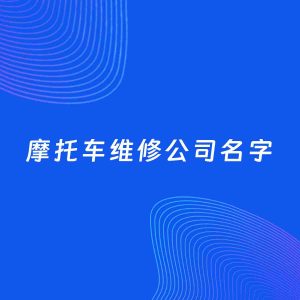 公司起名案例：5个好听的「摩托车维修公司名字」