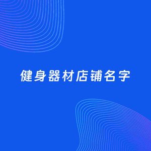 店铺起名案例：5个好听的「健身器材店铺名字」