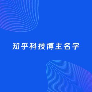 自媒体起名大全：科技博主知乎名字分享