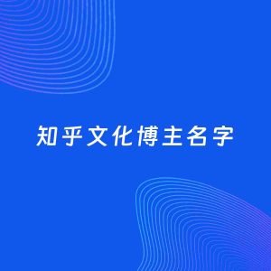 自媒体起名大全：文化博主知乎名字分享