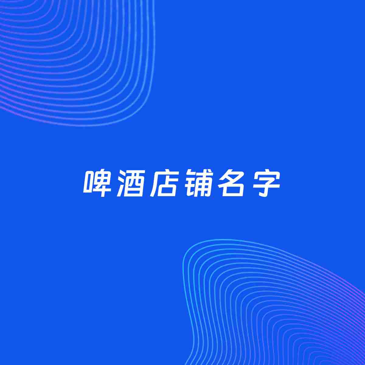 店铺起名大全：啤酒店铺起名分享