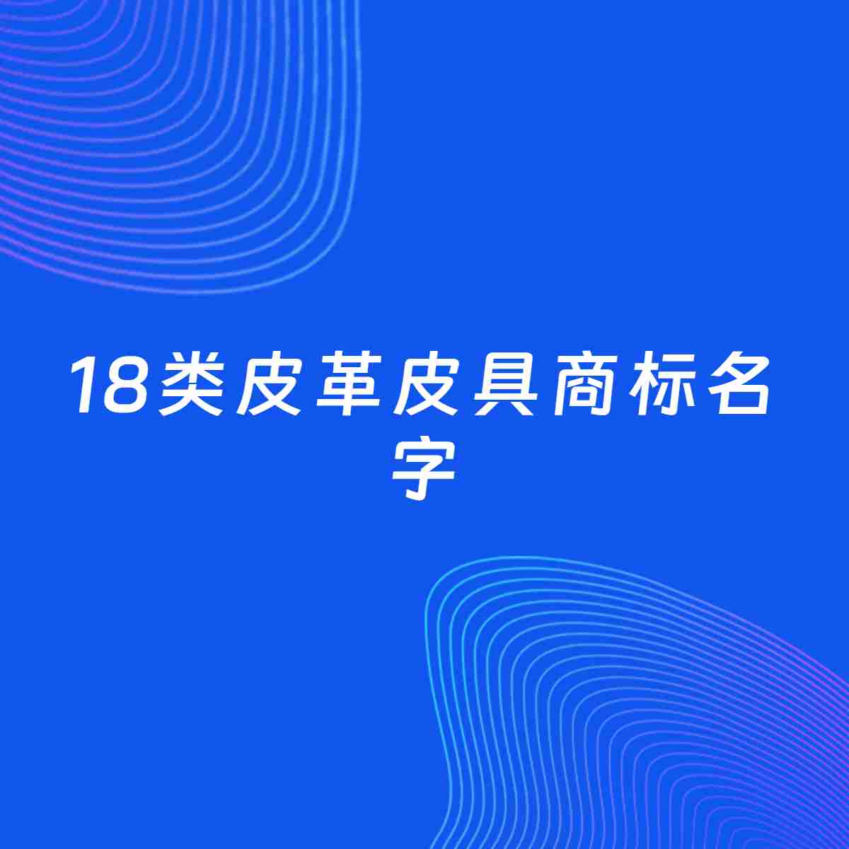 商标起名大全：18类皮革皮具起名分享