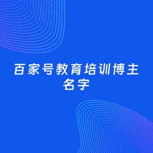 自媒体起名大全：教育培训博主百家号名字分享