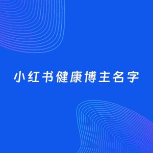 自媒体起名大全：健康博主小红书名字分享