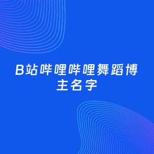 自媒体起名大全：舞蹈博主B站哔哩哔哩名字分享