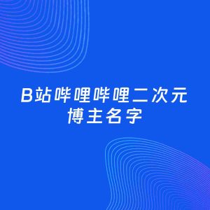 自媒体起名大全：二次元博主B站哔哩哔哩名字分享
