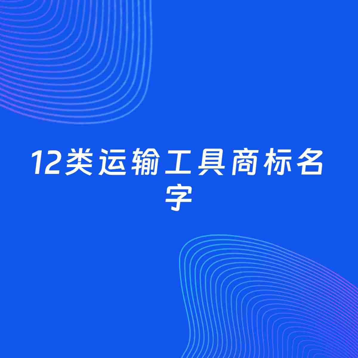 商标起名大全：12类运输工具起名分享