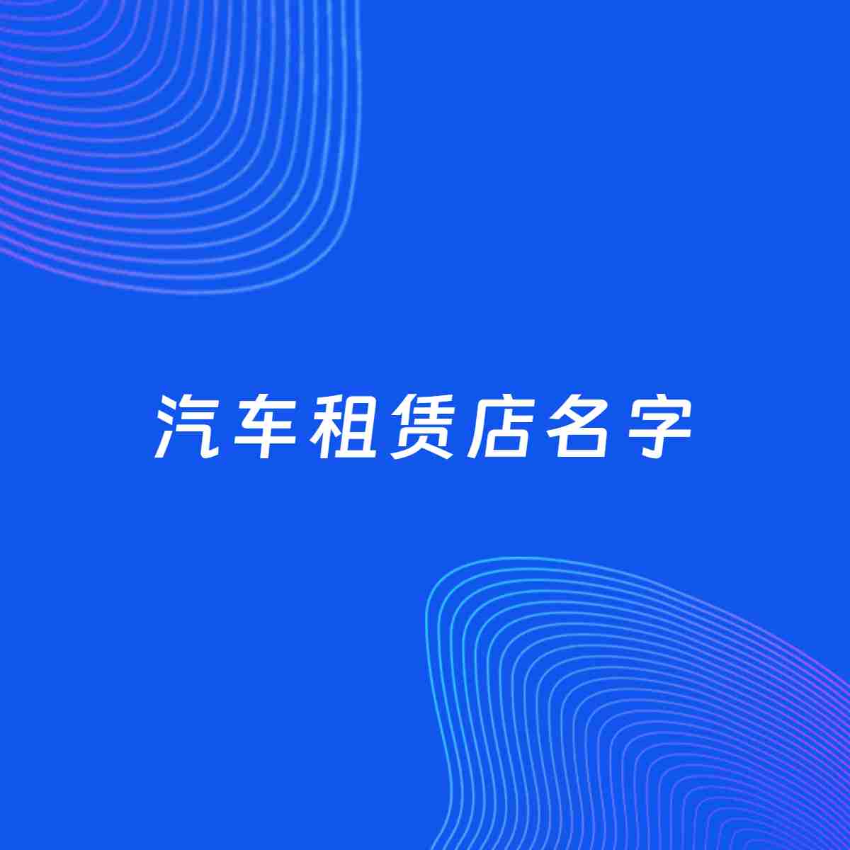 店铺起名大全：汽车租赁店起名分享