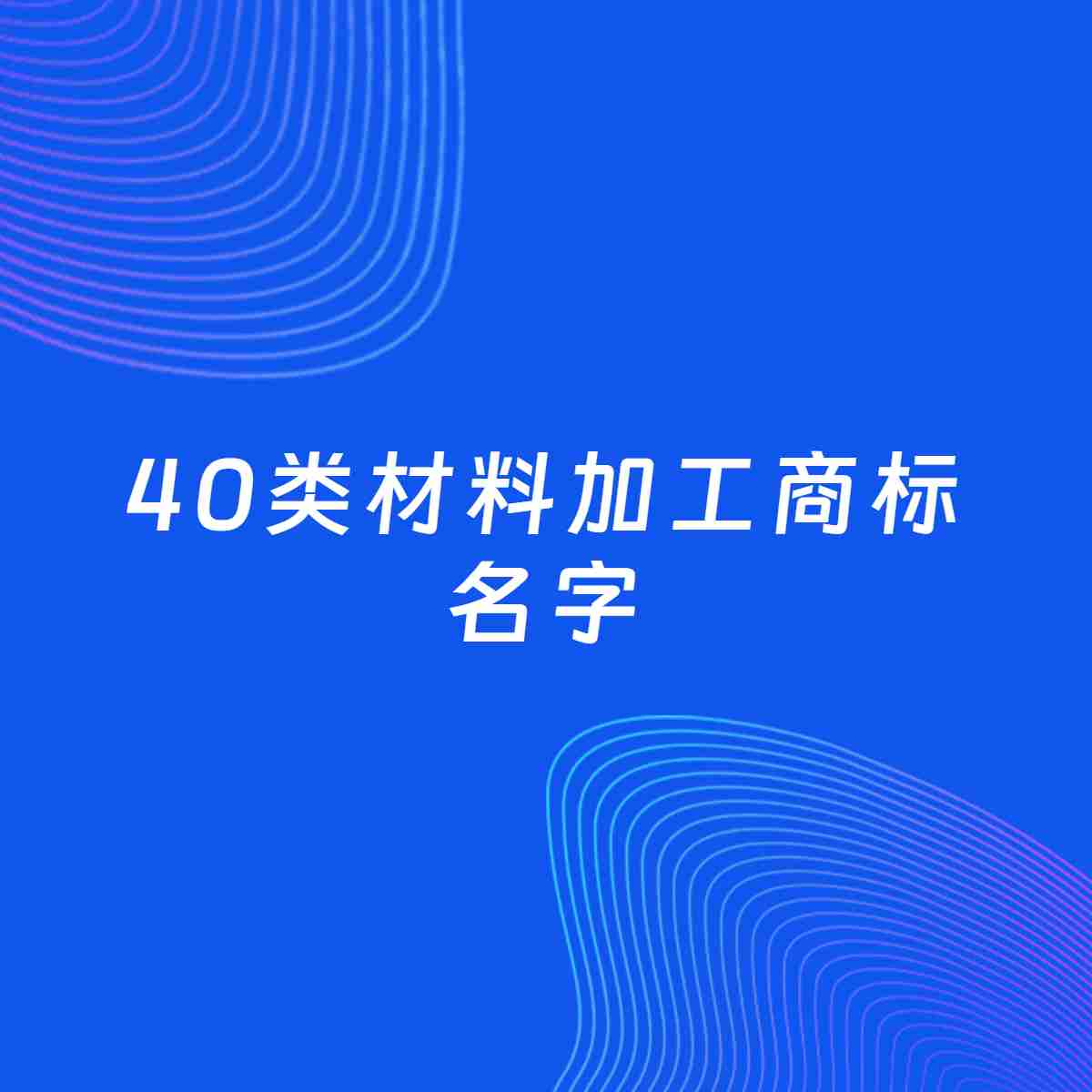 商标起名大全：40类材料加工起名分享