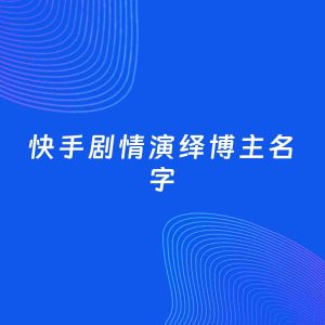 自媒体起名大全：剧情演绎博主快手名字分享