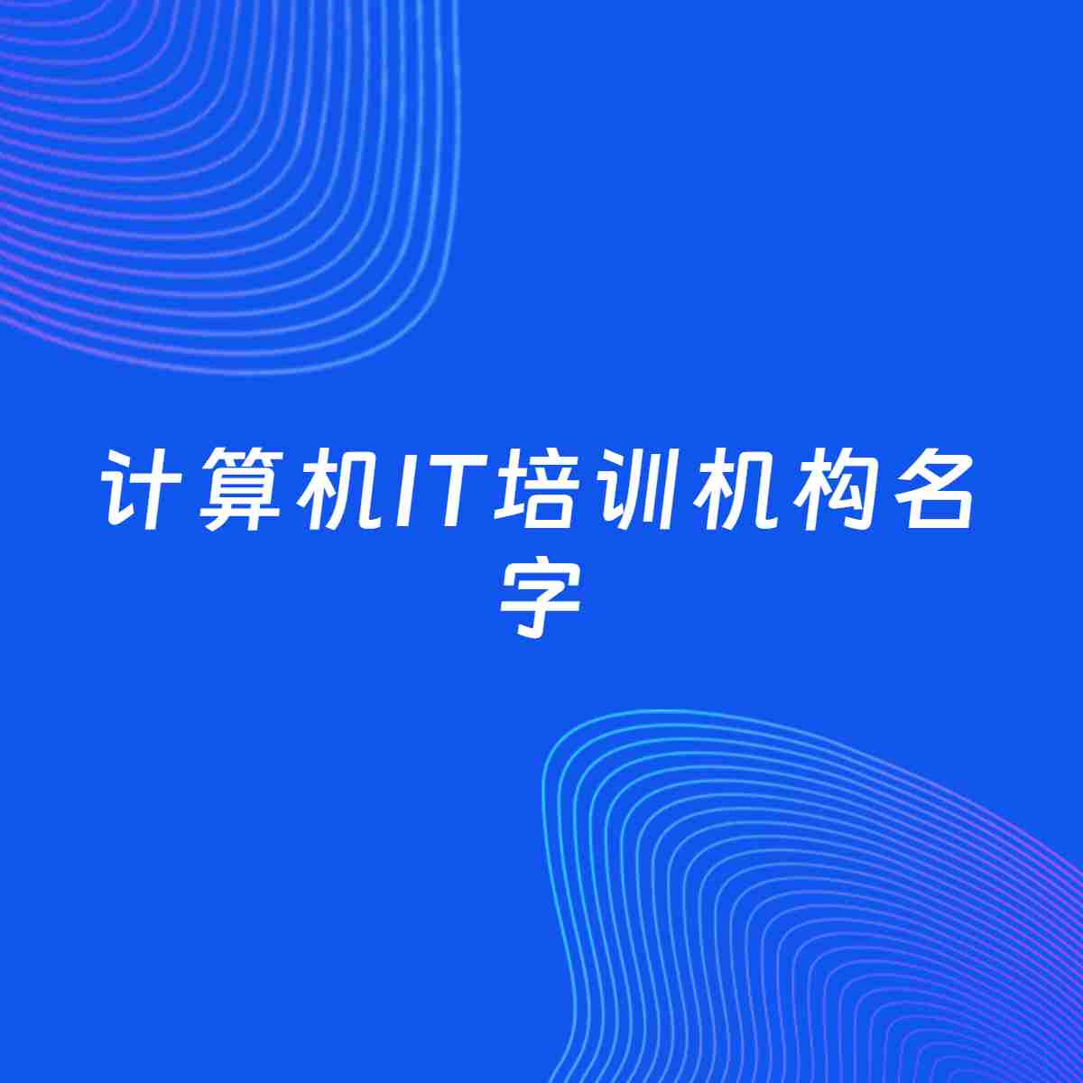 公司起名大全：计算机IT培训机构起名分享