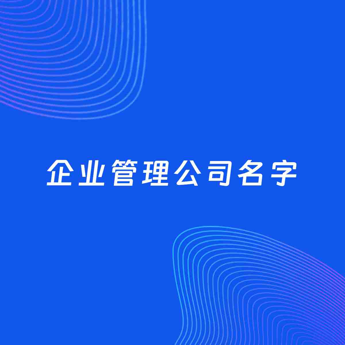 公司起名大全：企业管理公司起名分享